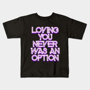 Loving you never was an option Kids T-Shirt